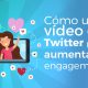 como usar video en twitter para aumentar engagement